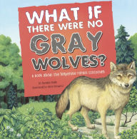 Title: What If There Were No Gray Wolves?: A Book about the Temperate Forest Ecosystem, Author: Suzanne Slade