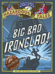 Title: Nathan Hale's Hazardous Tales: Big Bad Ironclad!, Author: Nathan Hale