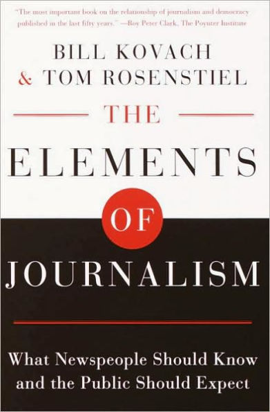 Elements of Journalism: What Newspeople Should Know and the Public Should Expect, Completely Updated and Revised