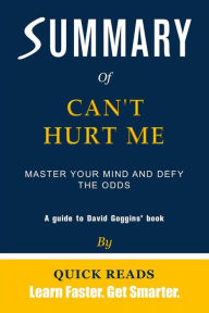 Title: Summary of Can't Hurt Me: Master Your Mind and Defy the Odds by David Goggins, Author: Quick Reads