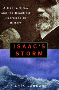 Title: Isaac's Storm: A Man, a Time, and the Deadliest Hurricane in History, Author: Erik Larson