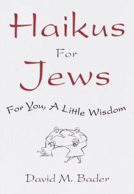 Title: Haikus for Jews: For You, a Little Wisdom, Author: David M. Bader