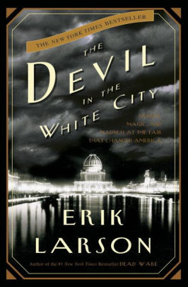 Title: The Devil in the White City: Murder, Magic, and Madness at the Fair That Changed America, Author: Erik Larson