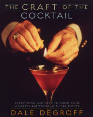 Title: The Craft of the Cocktail: Everything You Need to Know to Be a Master Bartender, with 500 Recipes, Author: Dale DeGroff