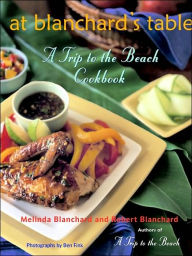 Title: At Blanchard's Table: A Trip to the Beach Cookbook, Author: Melinda Blanchard