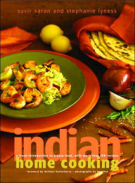 Title: Indian Home Cooking: A Fresh Introduction to Indian Food, with More Than 150 Recipes, Author: Suvir Saran