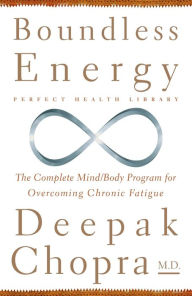 Title: Boundless Energy: The Complete Mind/Body Program for Overcoming Chronic Fatigue, Author: Deepak Chopra