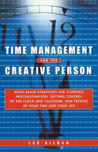 Title: Time Management for the Creative Person: Right-Brain Strategies for Stopping Procrastination, Getting Control of the Clock and Calendar, and Freeing Up Your Time and Your Life, Author: Lee Silber