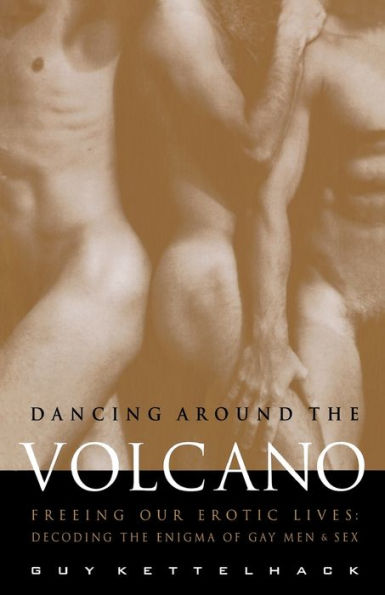 Dancing Around the Volcano: Freeing Our Erotic Lives: Decoding Enigma of Gay Men and Sex
