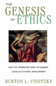 Title: The Genesis of Ethics: How the Tormented Family of Genesis Leads Us to Moral Development, Author: Burton L. Visotzky