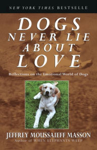 Title: Dogs Never Lie About Love: Reflections on the Emotional World of Dogs, Author: Jeffrey Moussaieff Masson