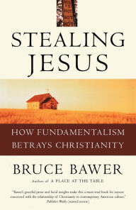 Title: Stealing Jesus: How Fundamentalism Betrays Christianity, Author: Bruce Bawer