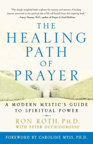Title: The Healing Path of Prayer: A Modern Mystic's Guide to Spiritual Power, Author: Ron Roth