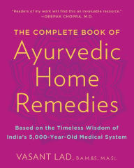 Title: The Complete Book of Ayurvedic Home Remedies: Based on the Timeless Wisdom of India's 5,000-Year-Old Medical System, Author: Vasant Lad M.A.Sc.