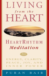 Title: Living from the Heart: Heart Rhythm Meditation for Energy, Clarity, Peace, Joy, and Inner Power, Author: Puran Khan Bair