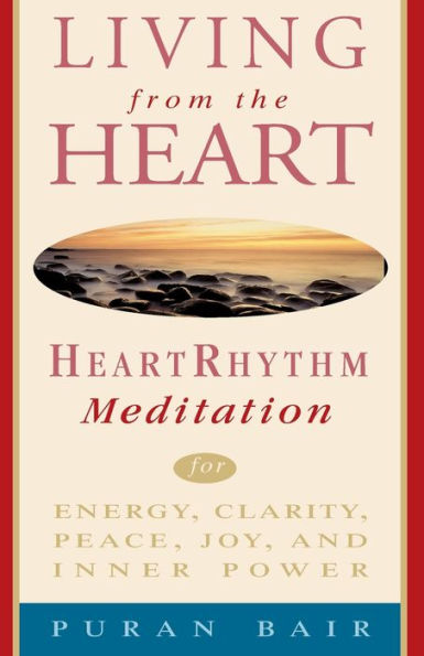 Living from the Heart: Heart Rhythm Meditation for Energy, Clarity, Peace, Joy, and Inner Power