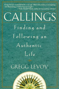 Title: Callings: Finding and Following an Authentic Life, Author: Gregg Michael Levoy