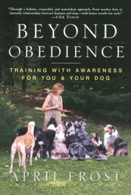 Title: Beyond Obedience: Training with Awareness for You & Your Dog, Author: April Frost