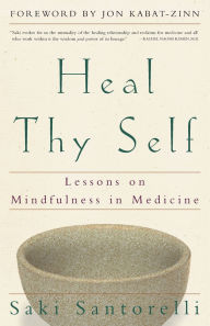 Title: Heal Thy Self: Lessons on Mindfulness in Medicine, Author: Saki Santorelli