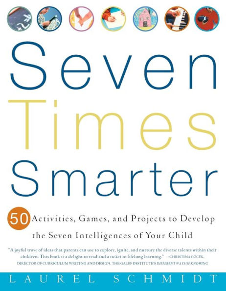 Seven Times Smarter: 50 Activities, Games, and Projects to Develop the Intelligences of Your Child