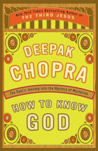 Title: How to Know God: The Soul's Journey into the Mystery of Mysteries, Author: Deepak Chopra