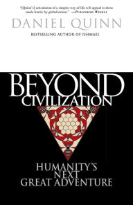 Title: Beyond Civilization: Humanity's Next Great Adventure, Author: Daniel Quinn