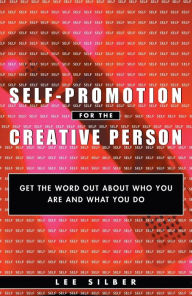 Title: Self-Promotion for the Creative Person: Get the Word Out About Who You Are and What You Do, Author: Lee Silber