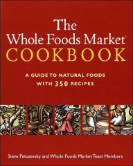 Title: The Whole Foods Market Cookbook: A Guide to Natural Foods with 350 Recipes, Author: Steve Petusevsky