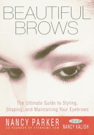 Title: Beautiful Brows: The Ultimate Guide to Styling, Shaping, and Maintaining Your Eyebrows, Author: Nancy Parker