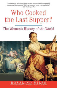 Title: Who Cooked the Last Supper?: The Women's History of the World, Author: Rosalind Miles