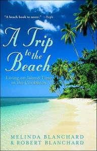 Title: A Trip to the Beach: Living on Island Time in the Caribbean, Author: Melinda Blanchard