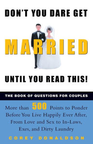 Title: Don't You Dare Get Married until You Read This!: The Book of Questions for Couples, Author: Corey Donaldson