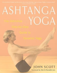 Title: Ashtanga Yoga: The Definitive Step-by-Step Guide to Dynamic Yoga, Author: John C. Scott