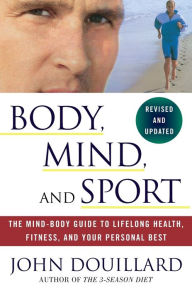 Title: Body, Mind, and Sport: The Mind-Body Guide to Lifelong Health, Fitness, and Your Personal Best, Author: John Douillard