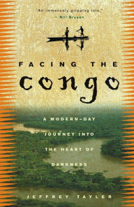 Title: Facing the Congo: A Modern-Day Journey into the Heart of Darkness, Author: Jeffrey Tayler