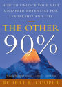 The Other 90%: How to Unlock Your Vast Untapped Potential for Leadership and Life