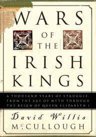 Title: Wars of the Irish Kings: A Thousand Years of Struggle, from the Age of Myth through the Reign of Queen Elizabeth I, Author: David W. McCullough
