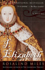 Title: I, Elizabeth: The Word of a Queen, Author: Rosalind Miles