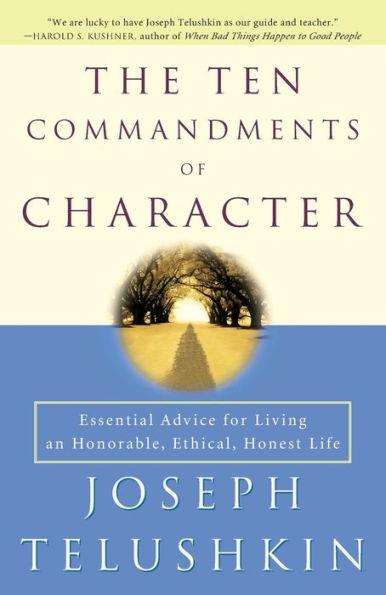 The Ten Commandments of Character: Essential Advice for Living an Honorable, Ethical, Honest Life