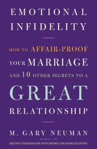 Title: Emotional Infidelity: How to Affair-Proof Your Marriage and 10 Other Secrets to a Great Relationship, Author: M. Gary Neuman
