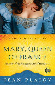 Title: Mary, Queen of France: The Story of the Youngest Sister of Henry VIII, Author: Jean Plaidy