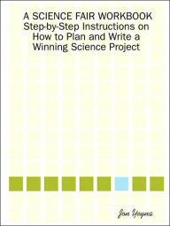 Title: A Science Fair Workbook Step-By-Step Instructions on How to Plan and Write a Winning Science Project, Author: Jon Yeyna