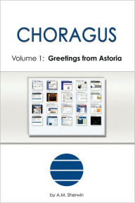 Title: Choragus, Volume 1: Greetings from Astoria, Author: A. M. Sherwin