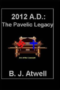 Title: 2012 A.D.: The Pavelic Legacy, Author: B J Atwell