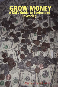 Title: Grow Money: A Kid's Guide to Saving and Investing, Author: Michael Pellittiere II