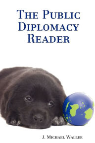 Title: The Public Diplomacy Reader, Author: J Michael Waller