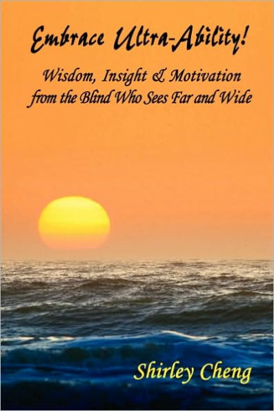 Embrace Ultra-Ability! Wisdom, Insight & Motivation from the Blind Who Sees Far and Wide