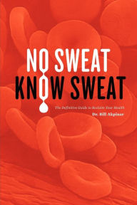 Title: No Sweat? Know Sweat! The Definitive Guide to Reclaim Your Health, Author: Akpinar MD Dds