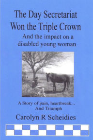 Title: The Day Secretariat Won the Triple Crown, Author: Carolyn R Scheidies