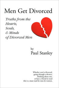 Title: Men Get Divorced: Truths from the Hearts, Souls & Minds of Divorced Men, Author: Paul Stanley